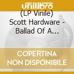 (LP Vinile) Scott Hardware - Ballad Of A Tryhard vinile