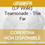 (LP Vinile) Teamonade - This Far lp vinile