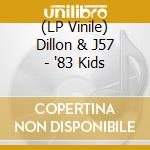 (LP Vinile) Dillon & J57 - '83 Kids lp vinile