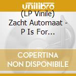 (LP Vinile) Zacht Automaat - P Is For Progress lp vinile