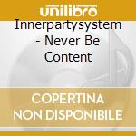 Innerpartysystem - Never Be Content cd