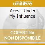 Aces - Under My Influence cd musicale
