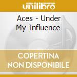 Aces - Under My Influence cd