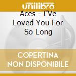 Aces - I'Ve Loved You For So Long cd