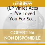 (LP Vinile) Aces - I'Ve Loved You For So Long lp vinile