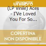 (LP Vinile) Aces - I'Ve Loved You For So Long vinile