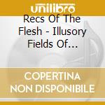 Recs Of The Flesh - Illusory Fields Of Unconsciousness cd