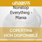 Nonstop Everything - Mania cd musicale di Nonstop Everything
