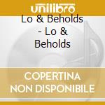 Lo & Beholds - Lo & Beholds cd