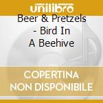 Beer & Pretzels - Bird In A Beehive cd