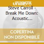 Steve Carroll - Break Me Down: Acoustic Sessions cd
