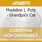 Madeline L Pots - Grandpa's Car cd
