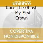 Race The Ghost - My First Crown cd