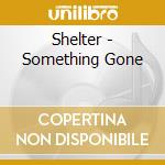 Shelter - Something Gone cd