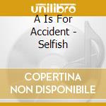 A Is For Accident - Selfish cd
