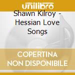 Shawn Kilroy - Hessian Love Songs cd