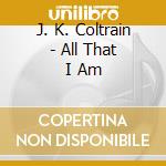 J. K. Coltrain - All That I Am cd