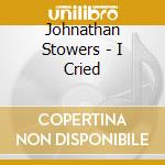 Johnathan Stowers - I Cried cd