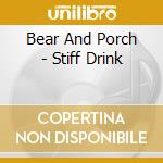 Bear And Porch - Stiff Drink cd