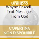 Wayne Pascall - Text Messages From God cd