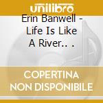 Erin Banwell - Life Is Like A River.. . cd