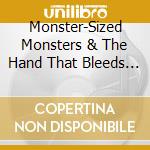 Monster-Sized Monsters & The Hand That Bleeds - The Flesh Of Your Mother Sticks Between My Teeth cd musicale di Monster