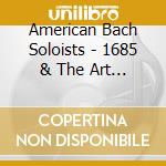 American Bach Soloists - 1685 & The Art Of Ian Howell cd musicale di American Bach Soloists