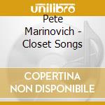 Pete Marinovich - Closet Songs cd