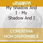My Shadow And I - My Shadow And I cd