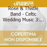 Rose & Thistle Band - Celtic Wedding Music 3: Love Songs cd