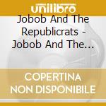 Jobob And The Republicrats - Jobob And The Republicrats