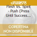 Flesh Vs. Spirit - Push (Press Until Success Happens) - The Album cd