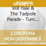 Will Hale & The Tadpole Parade - Turn Away & Other Rarities cd