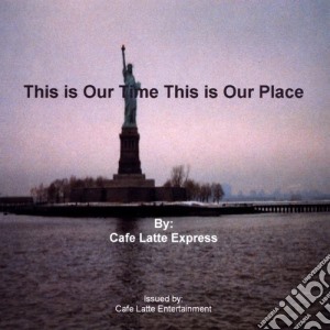 Cafe Latte Express - This Is Our Time This Is Our Place cd musicale di Cafe Latte Express