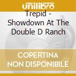Trepid - Showdown At The Double D Ranch cd