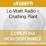 Lo-Watt Radio - Crushing Plant cd