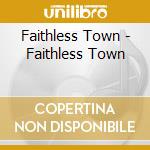 Faithless Town - Faithless Town cd musicale di Faithless Town