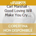 Carl Marshall - Good Loving Will Make You Cry Gh cd musicale di Carl Marshall