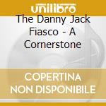 The Danny Jack Fiasco - A Cornerstone cd