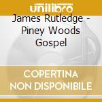 James Rutledge - Piney Woods Gospel cd musicale di James Rutledge