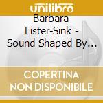 Barbara Lister-Sink - Sound Shaped By Fire ??? In Concert From The Eastman School Of Music 1980-1984 cd
