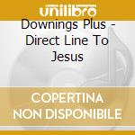 Downings Plus - Direct Line To Jesus cd