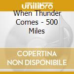 When Thunder Comes - 500 Miles cd musicale di When Thunder Comes