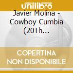 Javier Molina - Cowboy Cumbia (20Th Anniversary Edition) cd musicale di Javier Molina