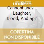 Cannonhands - Laughter, Blood, And Spit cd