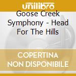 Goose Creek Symphony - Head For The Hills cd musicale di JOOSE CREEK SYMPHONY