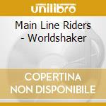 Main Line Riders - Worldshaker cd musicale di Main Line Riders