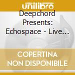 Deepchord Presents: Echospace - Live In Detroit cd