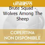 Brute Squad - Wolves Among The Sheep cd