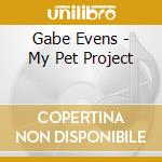 Gabe Evens - My Pet Project cd musicale di Gabe Evens